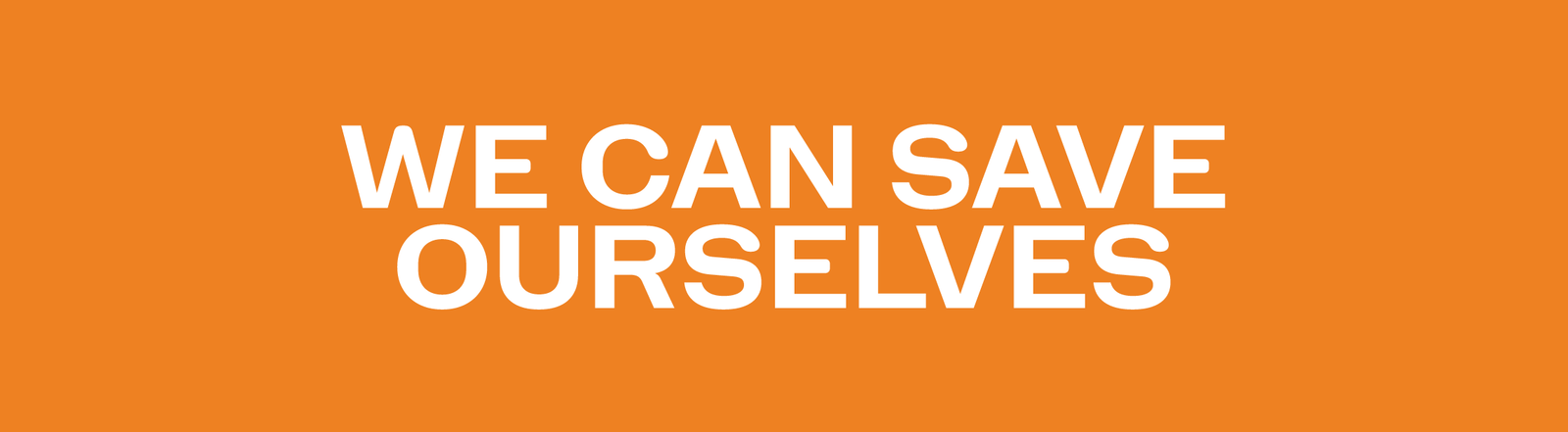 We Can Save Ourselves